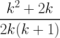 \LARGE \frac{k^{2}+2k}{2k(k+1)}